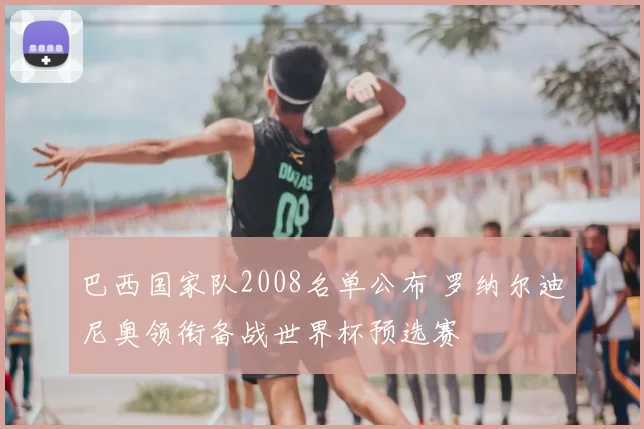 巴西国家队2008名单公布 罗纳尔迪尼奥领衔备战世界杯预选赛