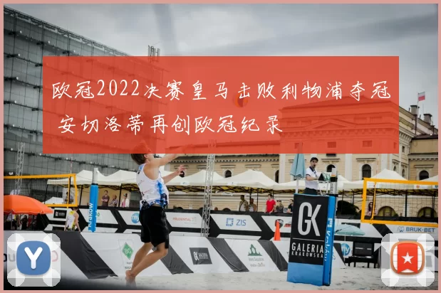 欧冠2022决赛皇马击败利物浦夺冠 安切洛蒂再创欧冠纪录