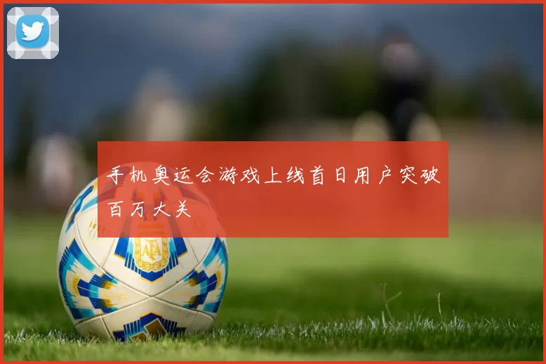 手机奥运会游戏上线首日用户突破百万大关
