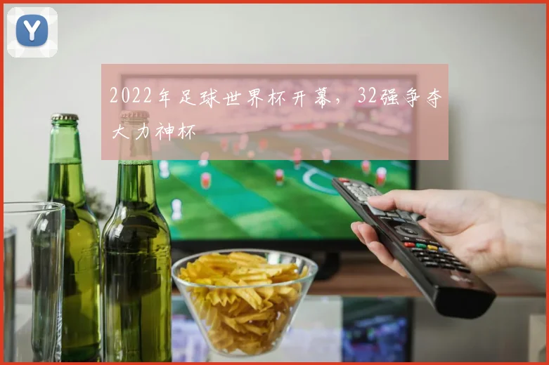 2022年足球世界杯开幕,32强争夺大力神杯