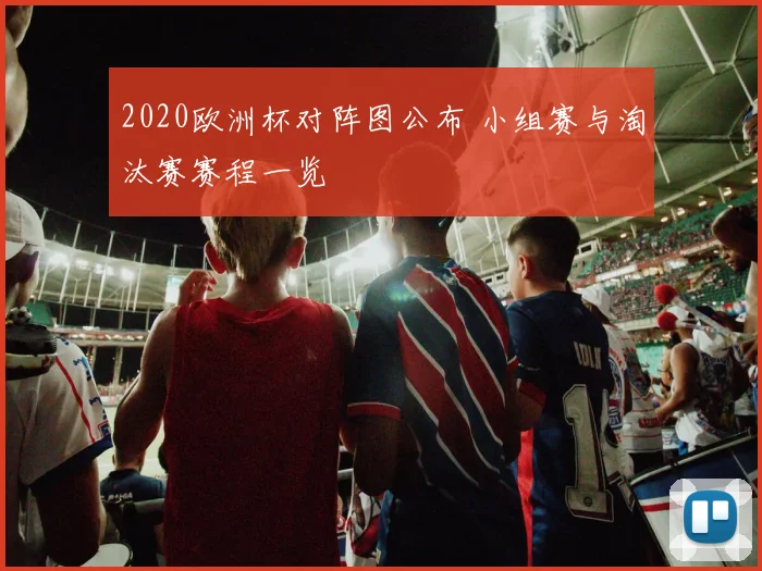 2020欧洲杯对阵图公布 小组赛与淘汰赛赛程一览
